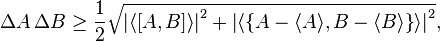  \Delta  A \, \Delta  B \geq  \frac{1}{2} \sqrt{ \left|\left\langle\left[{A},{B}\right]\right\rangle \right|^2 + \left|\left\langle\left\{ A-\langle A\rangle ,B-\langle B\rangle  \right\} \right\rangle \right|^2} ,