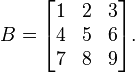  B = \begin{bmatrix} 1 & 2 & 3 \\ 4 & 5 & 6 \\ 7 & 8 & 9 \end{bmatrix}. 