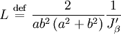 
L \ \stackrel{\mathrm{def}}{=}\  \frac{2}{a b^{2} \left( a^{2} + b^{2} \right)}
\frac{1}{J_{\beta}^{\prime}}
