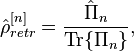 
\hat{\rho}_{retr}^{[n]}=\frac{\hat{\Pi}_{n}}{\mathrm{Tr}\lbrace\Pi_{n}\rbrace},
