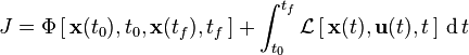 J=\Phi\,[\,\textbf{x}(t_0),t_0,\textbf{x}(t_f),t_f\,] + \int_{t_0}^{t_f} \mathcal{L}\,[\,\textbf{x}(t),\textbf{u}(t),t\,] \,\operatorname{d}t