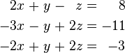 \begin{alignat}{7}
2x &&\; + \;&& y             &&\; - \;&& z  &&\; = \;&& 8 & \\
-3x &&\; - \;&& y             &&\; + \;&& 2z &&\; = \;&& -11 & \\
-2x &&\; + \;&& y &&\; +\;&& 2z  &&\; = \;&& -3 &
\end{alignat}