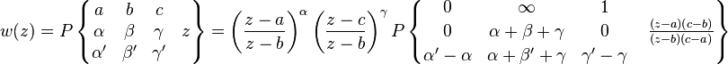 w(z)=P  \left\{ \begin{matrix} a & b & c & \; \\ 
\alpha & \beta & \gamma & z \\
\alpha' & \beta' & \gamma' & \;
\end{matrix} \right\} = \left(\frac{z-a}{z-b}\right)^\alpha 
\left(\frac{z-c}{z-b}\right)^\gamma
P \left\{ \begin{matrix} 0 & \infty & 1 & \; \\ 
0 & \alpha+\beta+\gamma & 0 & \;\frac{(z-a)(c-b)}{(z-b)(c-a)} \\
\alpha'-\alpha & \alpha+\beta'+\gamma & \gamma'-\gamma & \;
\end{matrix} \right\}
