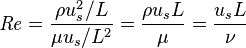  \mathit{Re} = {\rho u_{s}^2/L \over \mu u_{s}/L^2} = {\rho u_{s} L\over \mu} = {u_{s} L\over \nu} 