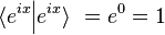 \langle e^{ix} \Big| e^{ix}\rangle\ = e^0 = 1