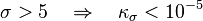 \sigma>5 \quad \Rightarrow \quad \kappa_{\sigma}<10^{-5}\,