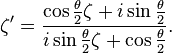 \zeta' = \frac{\cos \frac{\theta}{2}\zeta +i\sin \frac{\theta}{2} }{i \sin\frac{\theta}{2}\zeta + \cos\frac{\theta}{2}}.