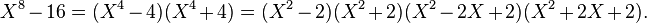 X^8-16=(X^4-4)(X^4+4)=(X^2-2)(X^2+2)(X^2-2X+2)(X^2+2X+2).