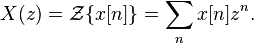 X(z) = \mathcal{Z}\{x[n]\} =  \sum_{n} x[n] z^{n}.