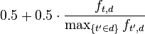 0.5 + 0.5 \cdot \frac { f_{t,d} }{\max_{\{t' \in d\}} {f_{t',d}}} 