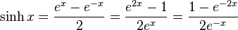 \sinh x = \frac {e^x - e^{-x}} {2} = \frac {e^{2x} - 1} {2e^x} = \frac {1 - e^{-2x}} {2e^{-x}}