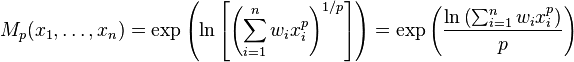 M_p(x_1,\dots,x_n) = \exp{\left( \ln{\left[\left(\sum_{i=1}^n w_ix_{i}^p \right)^{1/p}\right]} \right) } = \exp{\left( \frac{\ln{\left(\sum_{i=1}^n w_ix_{i}^p \right)}}{p} \right) }