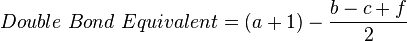 Double\ Bond\ Equivalent =(a+1) - \frac{b-c+f}{2}