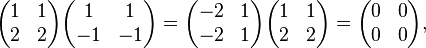 \begin{pmatrix}1&1\\2&2\end{pmatrix}\begin{pmatrix}1&1\\-1&-1\end{pmatrix}=\begin{pmatrix}-2&1\\-2&1\end{pmatrix}\begin{pmatrix}1&1\\2&2\end{pmatrix}=\begin{pmatrix}0&0\\0&0\end{pmatrix} ,