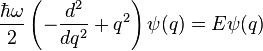  \frac{\hbar \omega}{2} \left(-\frac{d^2}{d q^2} + q^2 \right) \psi(q) = E \psi(q)