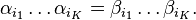 \alpha_{i_1} \ldots \alpha_{i_K} = \beta_{i_1} \ldots \beta_{i_K}.