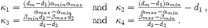 
\begin{array}{lcl}
\kappa_1 = \frac{ (d_m-d_1) \alpha_{min} \alpha_{max} }{\alpha_{max}-\alpha_{min}} & \mbox{and} &
\kappa_2 = \frac{(d_m-d_1) \alpha_{min} }{\alpha_{max}-\alpha_{min}} - d_1 \,, \\
\kappa_3 = \frac{ \beta_{min} d_3- \beta_{max} d_2}{d_3-d_2} & \mbox{and} & \kappa_4 = \frac{\beta_{max}-\beta_{min}}{d_3-d_2} \,. \end{array}
