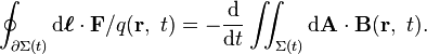  \oint_{\partial \Sigma(t)}\mathrm{d} \boldsymbol{\ell} \cdot \mathbf{F}/q(\mathbf{r},\ t) = - \frac{\mathrm{d}}{\mathrm{d}t}  \iint_{\Sigma(t)}  \mathrm{d} \mathbf {A} \cdot \mathbf{B}(\mathbf{r},\ t). 