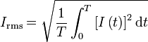  I_\mathrm{rms} = \sqrt{\frac{1}{T} \int_{0}^{T} \left [ I \left ( t \right ) \right ]^2 \mathrm{d} t}  \,\!