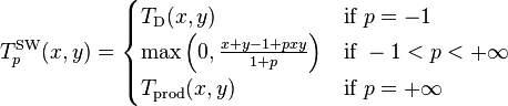 T^{\mathrm{SW}}_p (x,y) = \begin{cases}
  T_{\mathrm{D}}(x,y)    & \text{if } p = -1 \\
  \max\left(0, \frac{x + y - 1 + pxy}{1 + p}\right) & \text{if } -1 < p < +\infty \\
  T_{\mathrm{prod}}(x,y) & \text{if } p = +\infty 
\end{cases}
