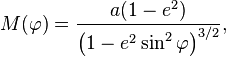  M(\varphi) = \frac{a(1 - e^2)}{\bigl(1 - e^2 \sin^2 \varphi \bigr)^{3/2}},