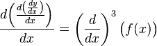 \frac{d \Bigl(\frac{d \left( \frac{d y} {dx}\right)} {dx}\Bigr)} {dx} = \left(\frac{d}{dx}\right)^3 \bigl(f(x)\bigr)