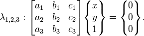 \lambda_{1,2,3}: \begin{bmatrix} a_1 & b_1 & c_1\\ a_2 & b_2 & c_2 \\ a_3 & b_3 & c_3\end{bmatrix} \begin{Bmatrix} x\\ y \\1\end{Bmatrix} = \begin{Bmatrix}0\\0 \\0\end{Bmatrix}.