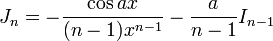 J_n = -\frac{\cos{ax}}{(n-1)x^{n-1}}-\frac{a}{n-1}I_{n-1}\,\!