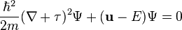 \frac{\hbar^2}{2m} (\nabla + \tau)^2 \Psi + (\mathbf{u} - E)\Psi = 0 