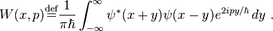  W(x,p)\stackrel{\mathrm{def}}{=}\frac{1}{\pi\hbar}\int_{-\infty}^\infty \psi^*(x+y)\psi(x-y)e^{2ipy/\hbar}\,dy ~.