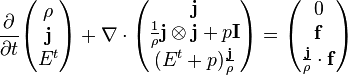 
\frac {\partial}{\partial t}\begin{pmatrix}\rho  \\  \bold j  \\E^t \end{pmatrix}+ \nabla \cdot \begin{pmatrix} \bold j \\\frac 1 \rho \bold j \otimes \bold j + p \bold I\\(E^t +p) \frac \bold j \rho \end{pmatrix} = \begin{pmatrix}0 \\  \bold f \\ \frac \bold j \rho \cdot \bold f \end{pmatrix}
