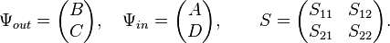 \Psi_{out}=\begin{pmatrix}B \\ C \end{pmatrix}, \quad \Psi_{in}=\begin{pmatrix}A \\ D \end{pmatrix}, \qquad S=\begin{pmatrix} S_{11} & S_{12} \\ S_{21} & S_{22} \end{pmatrix}.