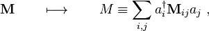 {\mathbf M}  \qquad \longmapsto \qquad   M \equiv  \sum_{i,j}  a^\dagger_i  {\mathbf M}_{ij}    a_j  ~,