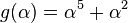 g(\alpha) = \alpha^5 + \alpha^2