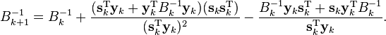 B_{k+1}^{-1} = B_k^{-1} + \frac{(\mathbf{s}_k^{\mathrm{T}}\mathbf{y}_k+\mathbf{y}_k^{\mathrm{T}} B_k^{-1} \mathbf{y}_k)(\mathbf{s}_k \mathbf{s}_k^{\mathrm{T}})}{(\mathbf{s}_k^{\mathrm{T}} \mathbf{y}_k)^2} - \frac{B_k^{-1} \mathbf{y}_k \mathbf{s}_k^{\mathrm{T}} + \mathbf{s}_k \mathbf{y}_k^{\mathrm{T}}B_k^{-1}}{\mathbf{s}_k^{\mathrm{T}} \mathbf{y}_k}.