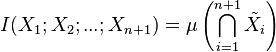 
I(X_1;X_2;...;X_{n+1})=\mu\left(\bigcap_{i=1}^{n+1}\tilde{X}_i\right)
