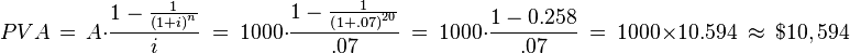 PVA \,=\,A\cdot\frac{1-\frac{1}{\left(1+i\right)^n}}{i} \ = \ 1000\cdot\frac{1-\frac{1}{\left(1+.07\right)^{20}}}{.07} \ = \ 1000\cdot {1- 0.258 \over .07} \ = \ 1000 \times 10.594 \ \approx \ \$10,594