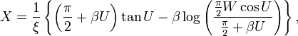 X = \frac{1}{\xi}\left\{\left(\frac{\pi}{2}+\beta U \right)\tan U-

\beta\log\left(\frac{\frac{\pi}{2} W\cos U}{\frac{\pi}{2}+\beta U}\right)\right\},