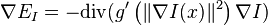  \nabla E_I = - \mathrm{div}(g'\left( \| \nabla I(x)\|^2 \right) \nabla I) 