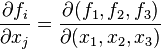 \frac{\partial {{f}_{i}}}{\partial {{x}_{j}}} = \frac{\partial ({{f}_{1}},{{f}_{2}},{{f}_{3}})}{\partial ({{x}_{1}},{{x}_{2}},{{x}_{3}})}