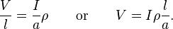 \frac{V}{l} = \frac{I}{a}\rho \qquad \text{or} \qquad V = I \rho \frac{l}{a}.