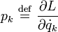 p_k \ \stackrel{\mathrm{def}}{=}\ \frac{\partial L}{\partial \dot{q}_k}