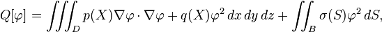  Q[\varphi] = \iiint_D p(X) \nabla \varphi \cdot \nabla \varphi + q(X) \varphi^2 \, dx \, dy \, dz + \iint_B \sigma(S) \varphi^2 \, dS, \,