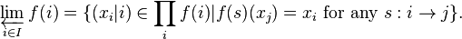 \varprojlim_{i \in I} f(i) = \{ (x_i|i) \in \prod_{i} f(i) | f(s)(x_j) = x_i \text{ for any } s: i \to j \}.