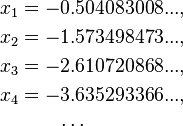 \begin{align} 
x_1 &= -0.504083008..., \\
x_2 &= -1.573498473..., \\
x_3 &= -2.610720868..., \\
x_4 &= -3.635293366..., \\
&\qquad \cdots
\end{align}