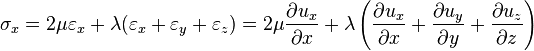 \sigma_x = 2\mu\varepsilon_x + \lambda(\varepsilon_x + \varepsilon_y +\varepsilon_z)=2\mu\frac{\partial u_x}{\partial x}+\lambda\left(\frac{\partial u_x}{\partial x}+\frac{\partial u_y}{\partial y}+\frac{\partial u_z}{\partial z}\right)\,\!