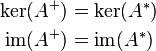 {\begin{aligned}\operatorname {ker} (A^{+})&=\operatorname {ker} (A^{*})\\\operatorname {im} (A^{+})&=\operatorname {im} (A^{*})\end{aligned}}