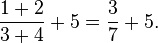 \frac{1+2}{3+4}+5=\frac37+5.