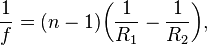 \frac{1}{f} = (n - 1)\!\left(\frac{1}{R_1} - \frac{1}{R_2}\right)\!,