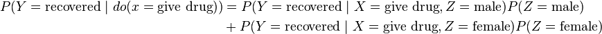 \begin{align}P(Y = \text{recovered}\ |\ do(x = \text{give drug})) &= P(Y = \text{recovered}\ |\ X = \text{give drug}, Z = \text{male}) P(Z = \text{male}) \\ &+ P(Y = \text{recovered}\ |\ X = \text{give drug}, Z = \text{female}) P(Z = \text{female})\end{align}